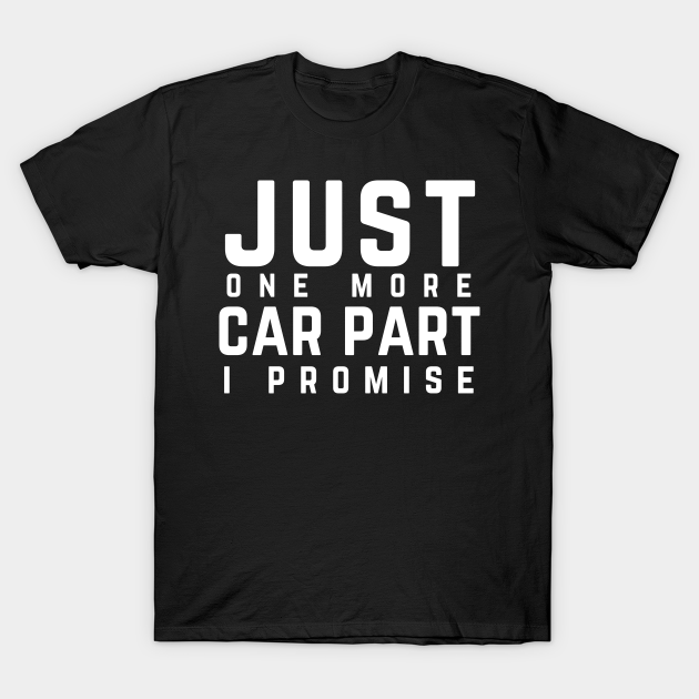 Just One More Car Part I Promise For Car Lovers Car Lover TShirt TeePublic